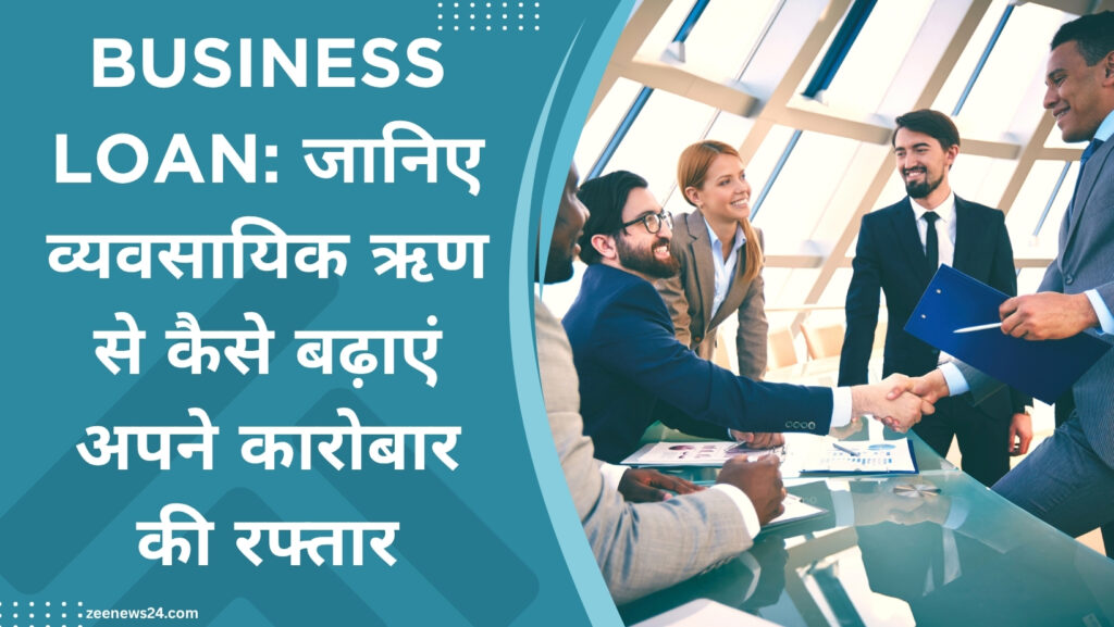 Business Loan जानिए व्यवसायिक ऋण से कैसे बढ़ाएं अपने कारोबार की रफ्तार